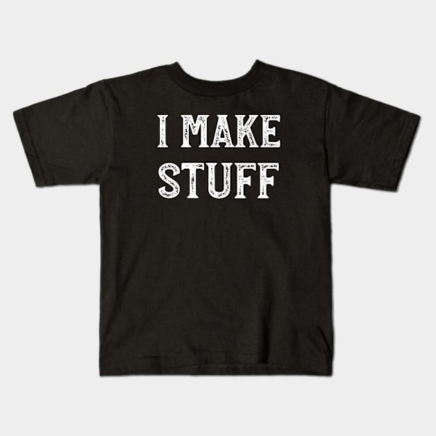 I Make Stuff - Artist, Creative, Woodworking, Sculptor, Writer Kids T-Shirt by whyitsme